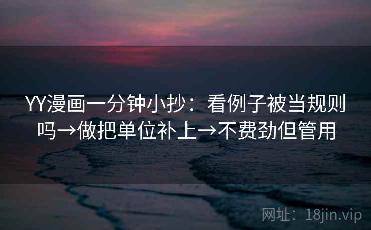 YY漫画一分钟小抄:看例子被当规则吗→做把单位补上→不费劲但管用 YY漫画一分钟小抄:看例子被当规则吗→做把单位补上→不费劲但管用