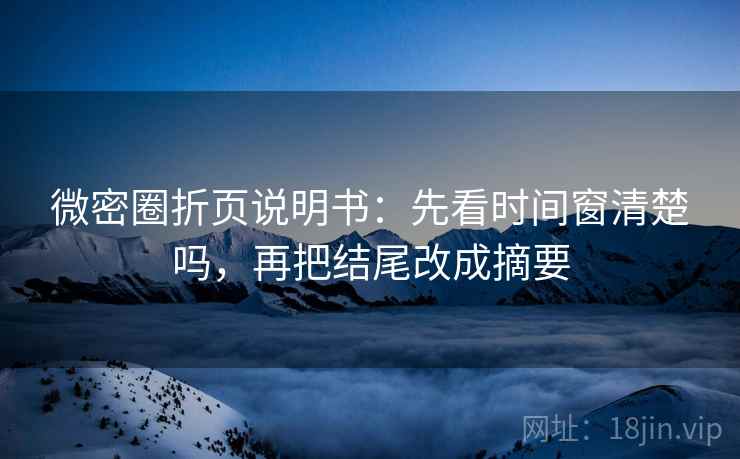 微密圈折页说明书:先看时间窗清楚吗,再把结尾改成摘要 微密圈折页说明书:先看时间窗清楚吗,再把结尾改成摘要